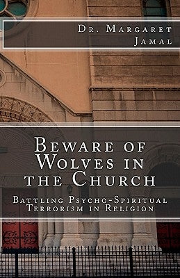 Beware of Wolves in the Church: Battling Psycho-Spiritual Terrorism in Religion by Jamal, Margaret