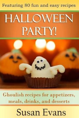 Halloween Party!: Ghoulish recipes for appetizers, meals, drinks, and desserts by Evans, Susan