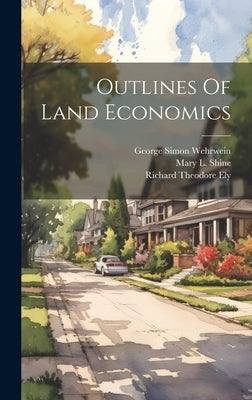 Outlines Of Land Economics by Ely, Richard Theodore