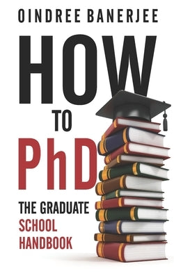 How to PhD: The Graduate School Handbook by Banerjee, Oindree