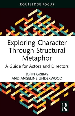 Exploring Character Through Structural Metaphor: A Guide for Actors and Directors by Gribas, John