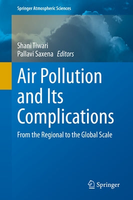 Air Pollution and Its Complications: From the Regional to the Global Scale by Tiwari, Shani