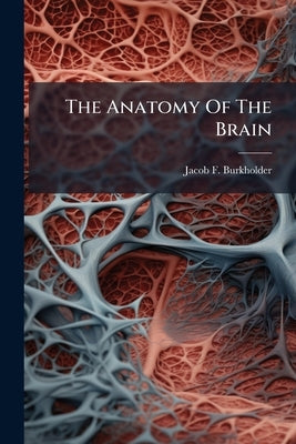 The Anatomy Of The Brain by Burkholder, Jacob F.