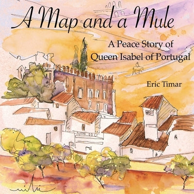 A Map and a Mule: A Peace Story of Queen Isabel of Portugal by Timar, Eric
