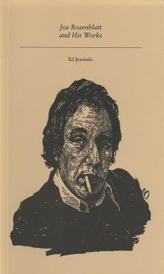 Joe Rosenblatt and His Works by Jewinski, Ed