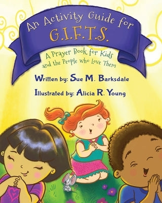 An Activity Guide for G.I.F.T.S.: A Prayer Book for Kids and the People who Love Them by Barksdale, Sue M.