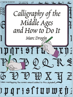 Calligraphy of the Middle Ages and How to Do It by Drogin, Marc