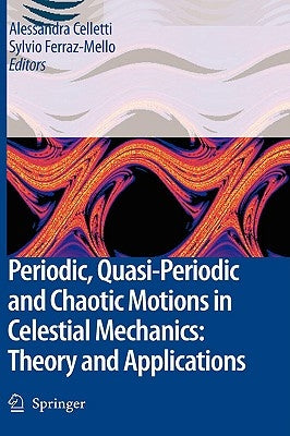 Periodic, Quasi-Periodic and Chaotic Motions in Celestial Mechanics: Theory and Applications by Celletti, Alessandra