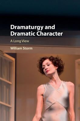 Dramaturgy and Dramatic Character by Storm, William