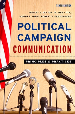 Political Campaign Communication: Principles and Practices, Tenth Edition by Denton, Robert E., Jr.