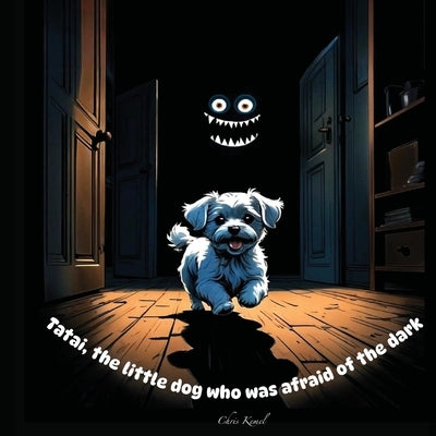 Tatai, the little dog who was afraid of the dark by Kemel, Chris