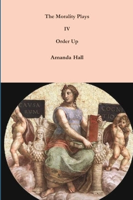 The Morality Plays IV: Order Up by Hall, Amanda