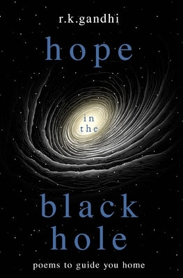 hope in the black hole: poems to guide you home by Gandhi, R. K.