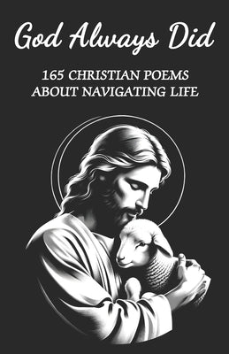God Always Did: A Christian Poetry Book with 165 Poems about Navigating a Christian Life's Highs and Lows, Celebrating Joy and Overcom by Nathan