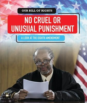 No Cruel or Unusual Punishment: A Look at the Eighth Amendment by Machajewski, David