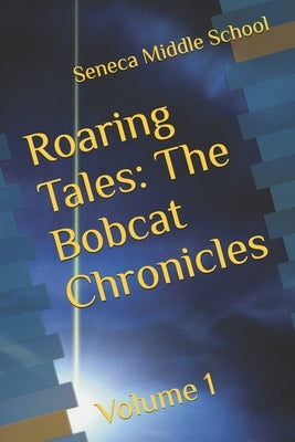 Roaring Tales: The Bobcat Chronicles: Volume 1 by School, Seneca Middle