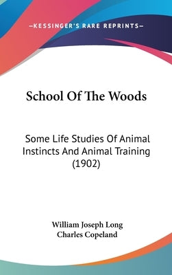School Of The Woods: Some Life Studies Of Animal Instincts And Animal Training (1902) by Long, William Joseph
