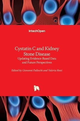 Cystatin C and Kidney Stone Disease - Updating Evidence-Based Data and Future Perspectives: Updating Evidence-Based Data and Future Perspectives by Palleschi, Giovanni