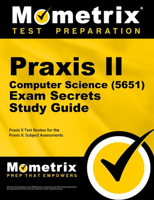 PRAXIS II Computer Science (5651) Exam Secrets Study Guide: PRAXIS II Test Review for the PRAXIS II: Subject Assessments by Mometrix Teacher Certification Test Team
