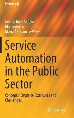 Service Automation in the Public Sector: Concepts, Empirical Examples and Challenges by Juell-Skielse, Gustaf