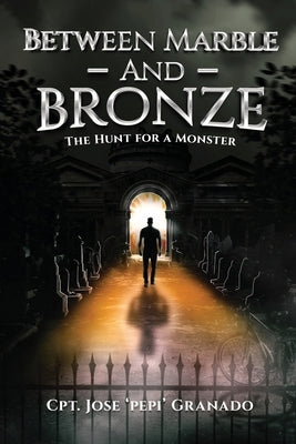 Between Marble and Bronze: The Hunt for a Monster by Cpt Jose 'Pepi' Granado