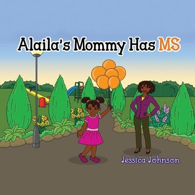 Alaila's Mommy Has MS by Johnson, Jessica