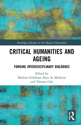 Critical Humanities and Ageing: Forging Interdisciplinary Dialogues by Goldman, Marlene