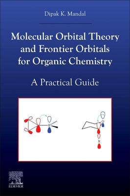 Molecular Orbital Theory and Frontier Orbitals for Organic Chemistry: A Practical Guide by Mandal, Dipak Kumar