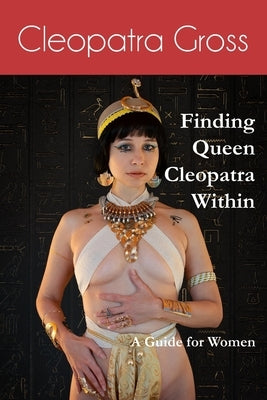 Finding Queen Cleopatra Within: A Guide for Women by Gross, Cleopatra