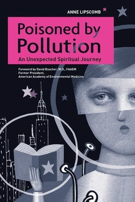 Poisoned by Pollution: An Unexpected Spiritual Journey by Lipscomb, Anne