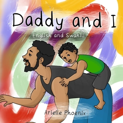 Daddy and I: (Bilingual English & Swahili Children's Book) by Phoenix, Arielle