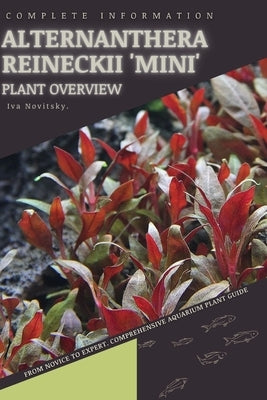 Alternanthera Reineckii 'Mini': From Novice to Expert. Comprehensive Aquarium Plants Guide by Novitsky, Iva
