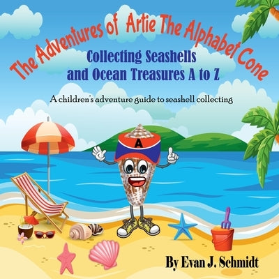 The Adventures of Artie the Alphabet Cone: Collecting Seashells and Ocean Treasures A to Z by Schmidt, Evan J.