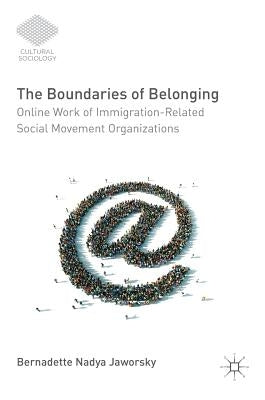 The Boundaries of Belonging: Online Work of Immigration-Related Social Movement Organizations by Jaworsky, Bernadette Nadya
