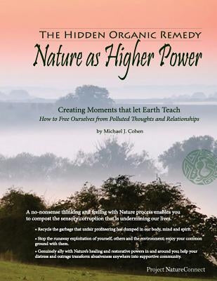 The Hidden Organic Remedy: Nature As Higher Power: Creating Moments That Let Earth Teach by Cohen Ph. D., Michael J.