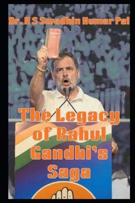The Legacy of Rahul Gandhi's Saga by Pal, H. S. Swadhin Kumar