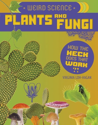 Weird Science: Plants and Fungi by Loh-Hagan, Virginia
