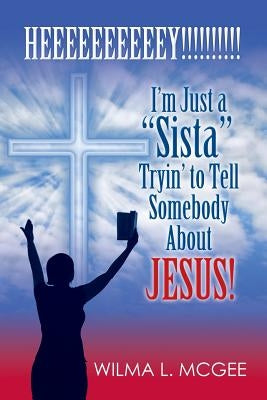 I'm Just a Sista Tryin' to Tell Somebody about Jesus by McGee, Wilma L.