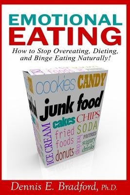 Emotional Eating: How to Stop Overeating, Dieting, and Binge Eating Naturally! by Bradford, Dennis E.