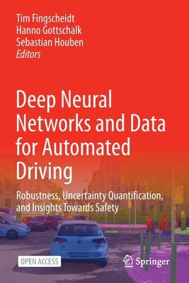 Deep Neural Networks and Data for Automated Driving: Robustness, Uncertainty Quantification, and Insights Towards Safety by Fingscheidt, Tim