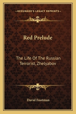 Red Prelude: The Life Of The Russian Terrorist, Zhelyabov by Footman, David