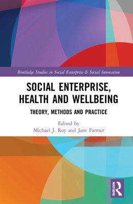 Social Enterprise, Health, and Wellbeing: Theory, Methods, and Practice by Farmer, Jane