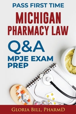 Michigan Pharmacy Law Questions and Answers: Mpje Exam Prep by Pharmd, Gloria Bill