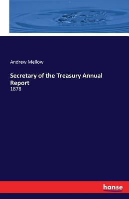Secretary of the Treasury Annual Report: 1878 by Mellow, Andrew