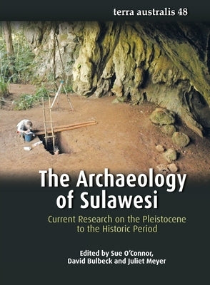 The Archaeology of Sulawesi: Current Research on the Pleistocene to the Historic Period by O'Connor, Sue