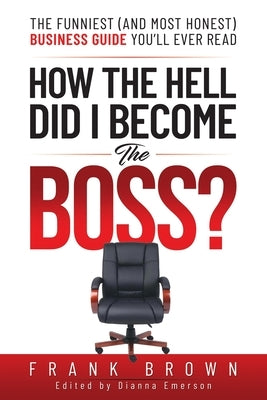How the Hell Did I become the Boss by Brown, Frank