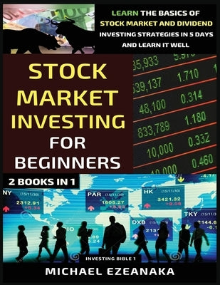 Stock Market Investing For Beginners (2 Books In 1): Learn The Basics Of Stock Market And Dividend Investing Strategies In 5 Days And Learn It Well by Ezeanaka, Michael