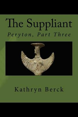 The Suppliant: Peryton, Part Three by Berck, Kathryn