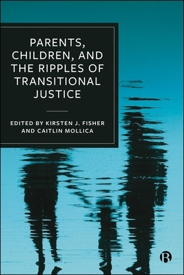 Parents, Children, and the Ripples of Transitional Justice by A. Drumbl, Mark