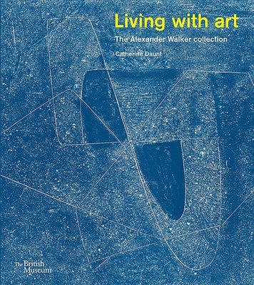 Living with Art: The Alexander Walker Collection by Daunt, Catherine